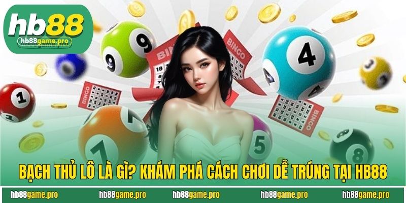 Bạch Thủ Lô Là Gì? Khám Phá Cách Chơi Dễ Trúng Tại HB88 2 Bạch Thủ Lô Là Gì? Khám Phá Cách Chơi Dễ Trúng Tại HB88
