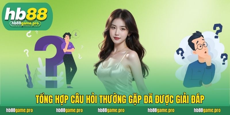 HB88 48 Tổng hợp câu hỏi thường gặp đã được giải đáp